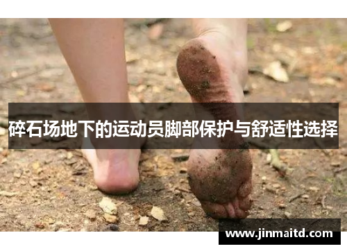 碎石场地下的运动员脚部保护与舒适性选择