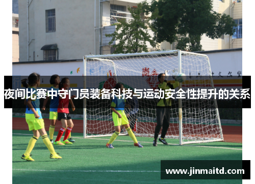 夜间比赛中守门员装备科技与运动安全性提升的关系